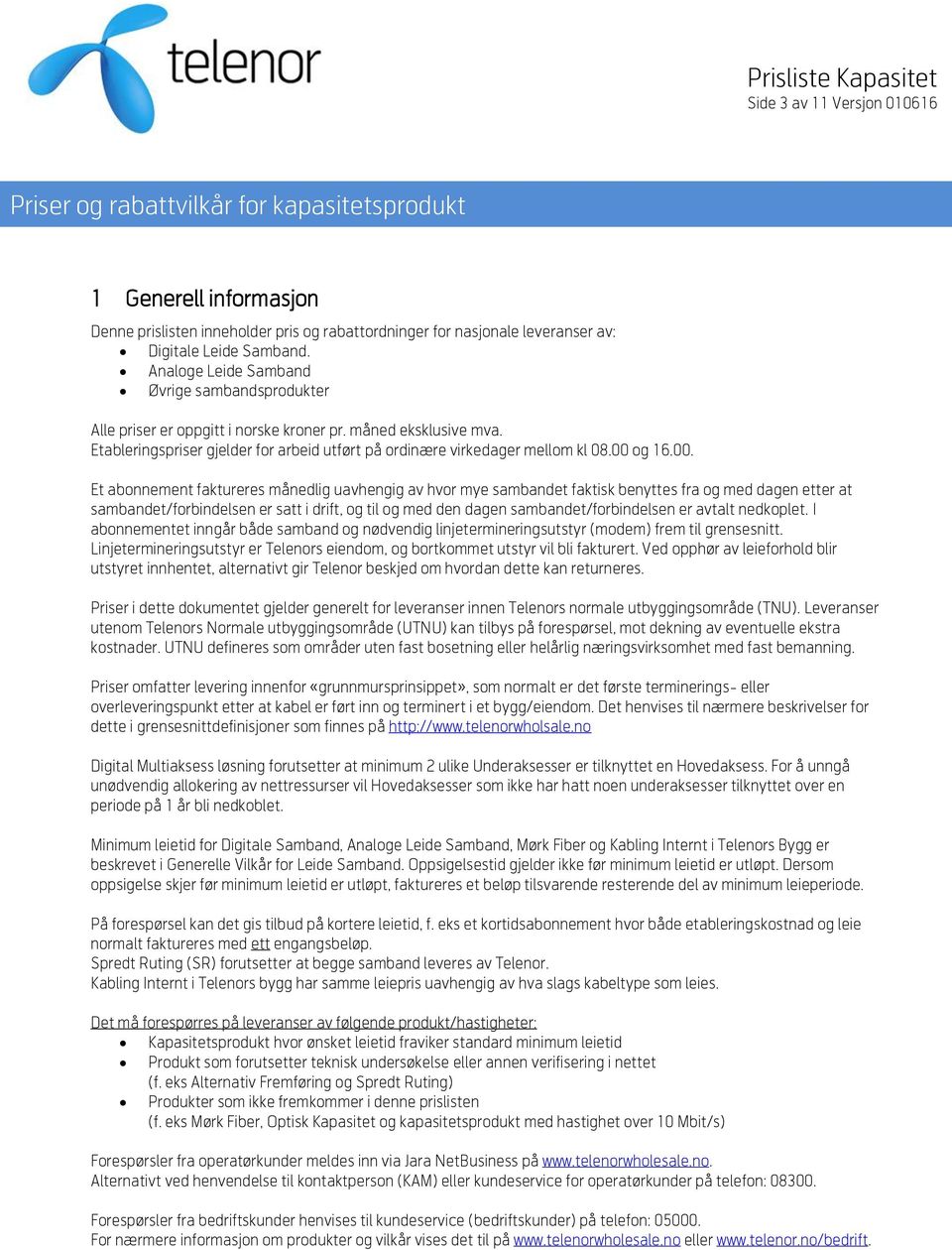 00 og 16.00. Et abonnement faktureres månedlig uavhengig av hvor mye sambandet faktisk benyttes fra og med dagen etter at sambandet/forbindelsen er satt i drift, og til og med den dagen