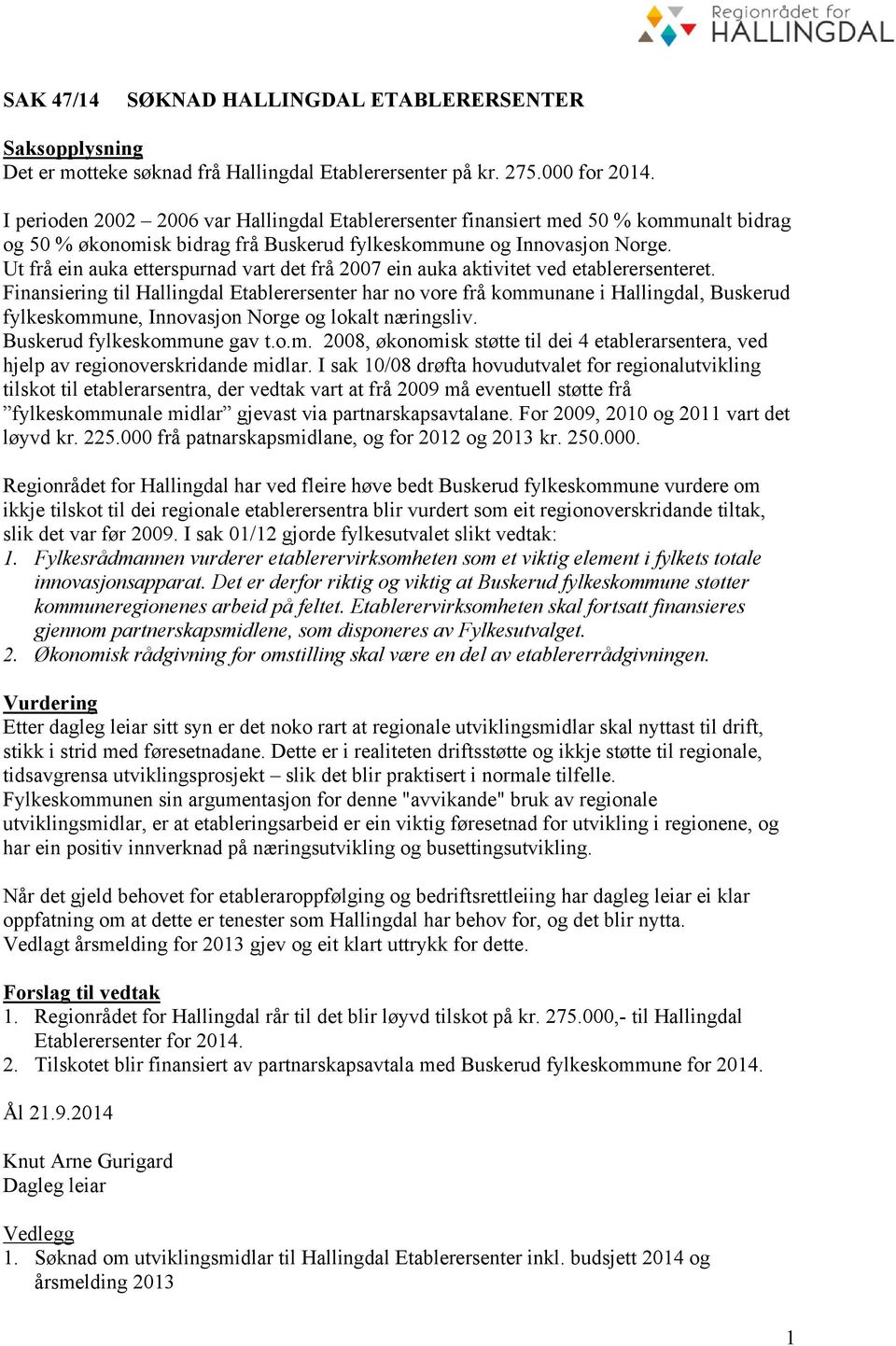 Ut frå ein auka etterspurnad vart det frå 2007 ein auka aktivitet ved etablerersenteret.