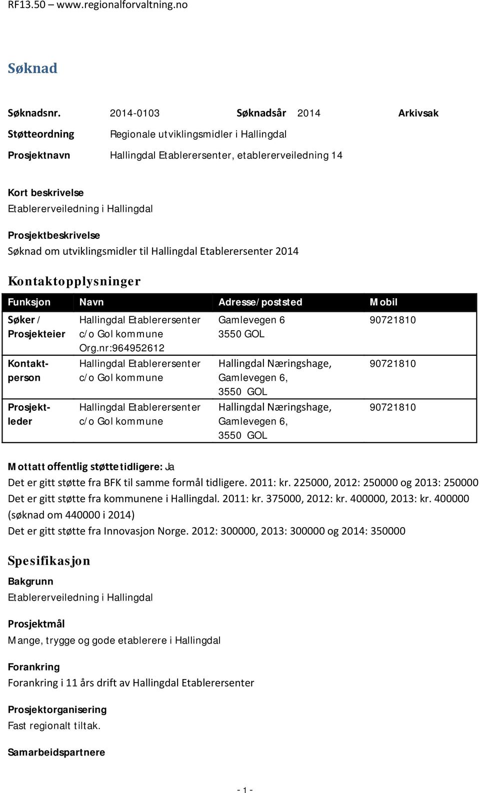 Søknad om utviklingsmidler til 2014 Kontaktopplysninger Funksjon Navn Adresse/poststed Mobil Søker / Prosjekteier Kontaktperson Prosjektleder c/o Gol kommune Org.