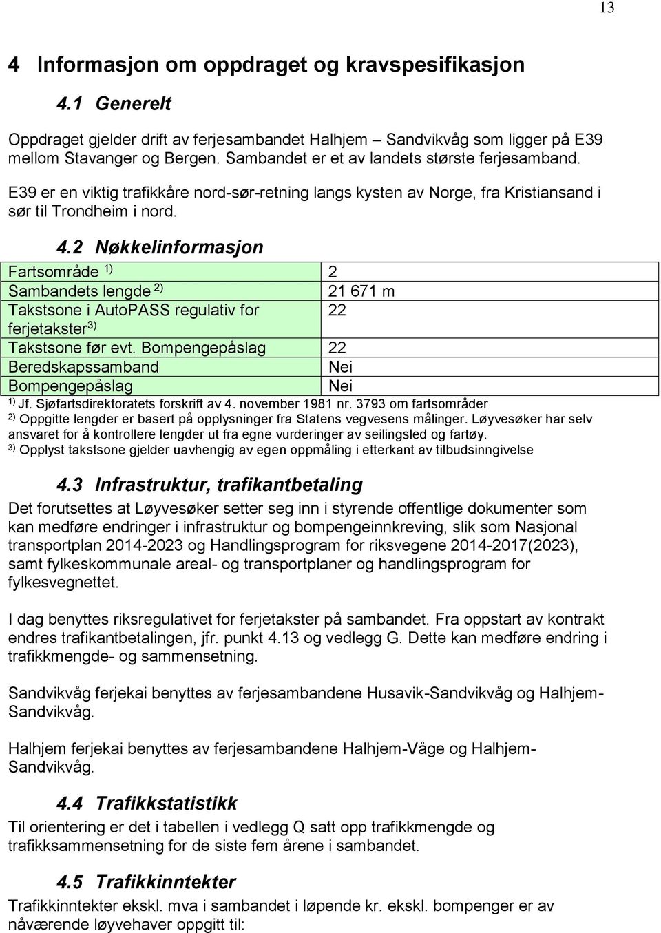 2 Nøkkelinformasjon Fartsområde 1) 2 Sambandets lengde 2) 21 671 m Takstsone i AutoPASS regulativ for 22 ferjetakster 3) Takstsone før evt.