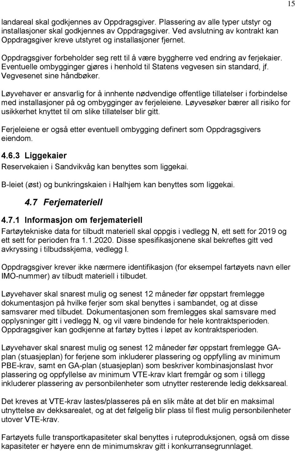 Eventuelle ombygginger gjøres i henhold til Statens vegvesen sin standard, jf. Vegvesenet sine håndbøker.