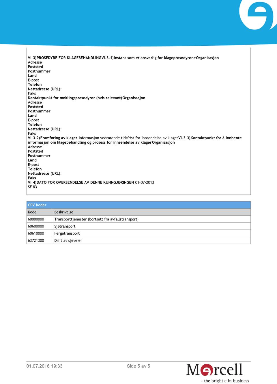 4)DATO FOR OVERSENDELSE AV DENNE KUNNGJØRINGEN 01-07-2013 SF 83 CPV koder Kode Beskrivelse 60000000 Transporttjenester (bortsett fra avfallstransport)