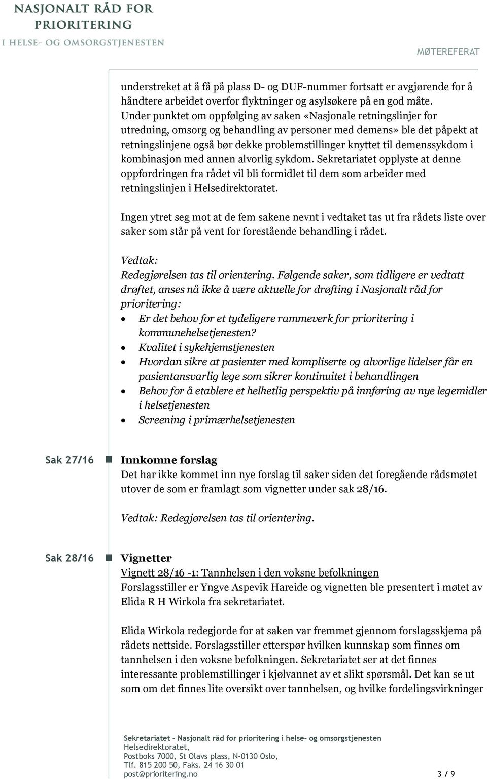 til demenssykdom i kombinasjon med annen alvorlig sykdom. Sekretariatet opplyste at denne oppfordringen fra rådet vil bli formidlet til dem som arbeider med retningslinjen i Helsedirektoratet.