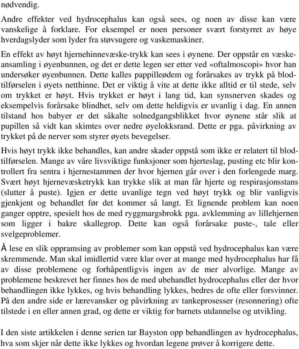 Der oppstår en væskeansamling i øyenbunnen, og det er dette legen ser etter ved «oftalmoscopi» hvor han undersøker øyenbunnen.