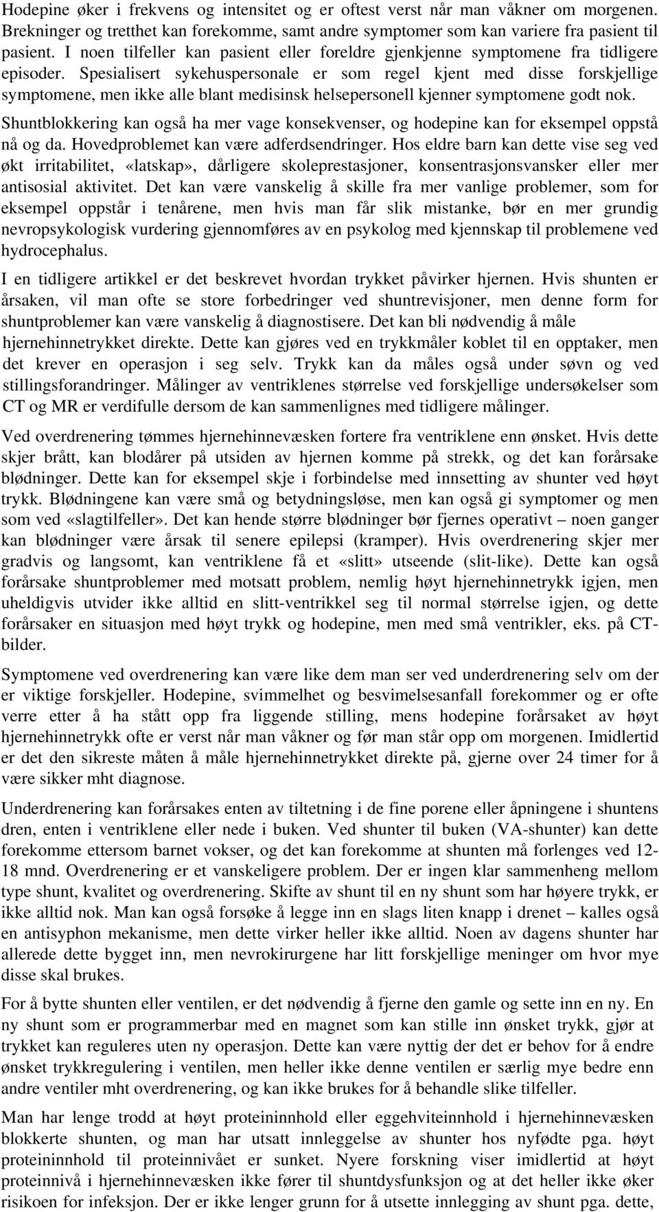 Spesialisert sykehuspersonale er som regel kjent med disse forskjellige symptomene, men ikke alle blant medisinsk helsepersonell kjenner symptomene godt nok.