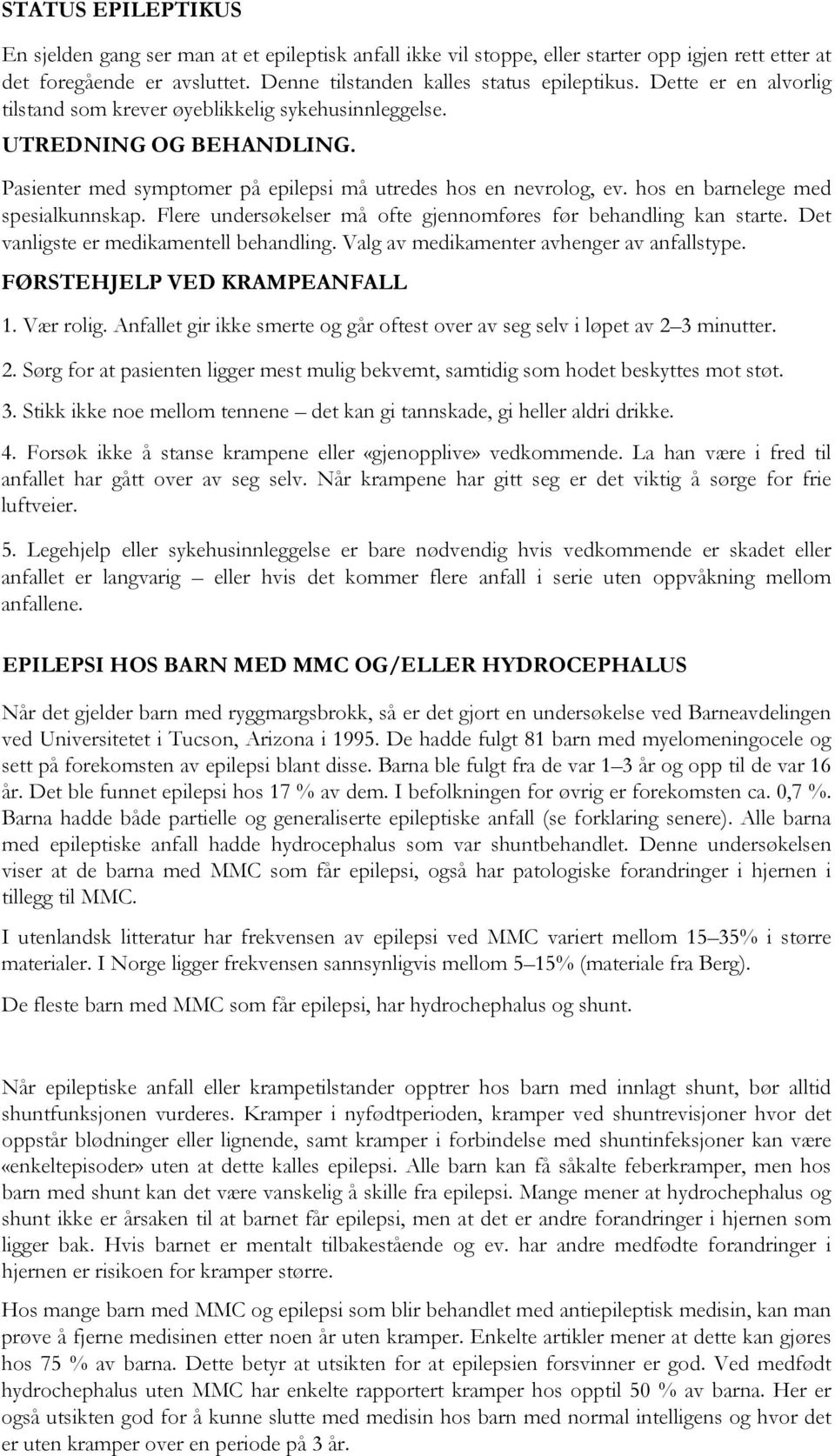 hos en barnelege med spesialkunnskap. Flere undersøkelser må ofte gjennomføres før behandling kan starte. Det vanligste er medikamentell behandling. Valg av medikamenter avhenger av anfallstype.