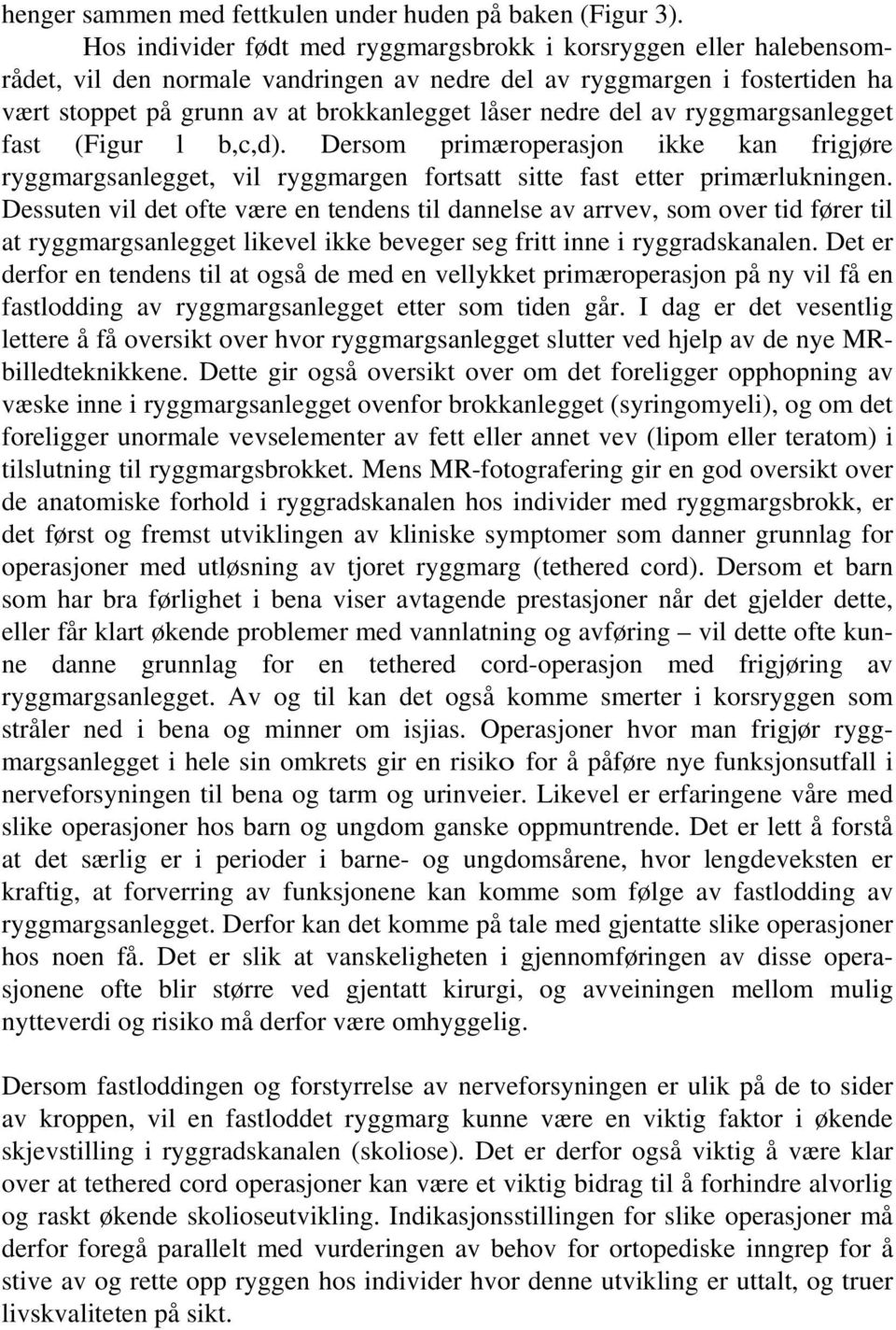 del av ryggmargsanlegget fast (Figur l b,c,d). Dersom primæroperasjon ikke kan frigjøre ryggmargsanlegget, vil ryggmargen fortsatt sitte fast etter primærlukningen.