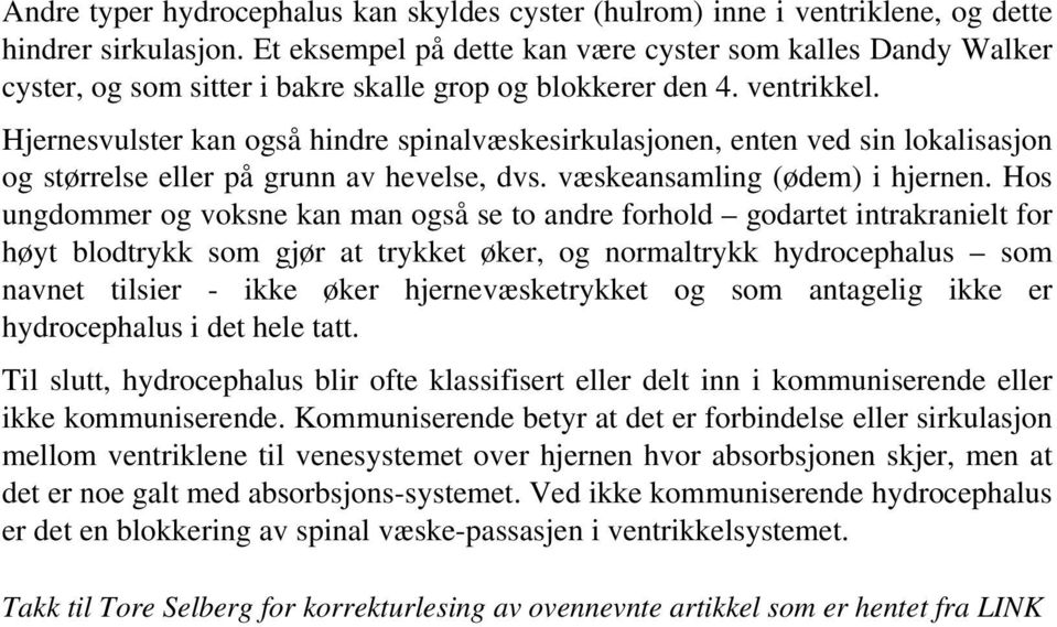 Hjernesvulster kan også hindre spinalvæskesirkulasjonen, enten ved sin lokalisasjon og størrelse eller på grunn av hevelse, dvs. væskeansamling (ødem) i hjernen.