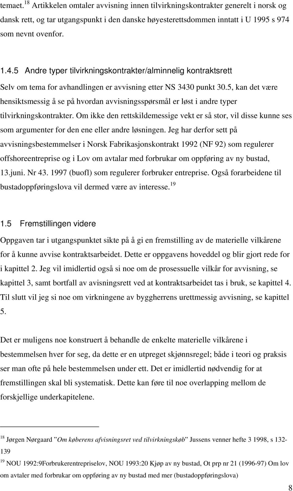 5, kan det være hensiktsmessig å se på hvordan avvisningsspørsmål er løst i andre typer tilvirkningskontrakter.