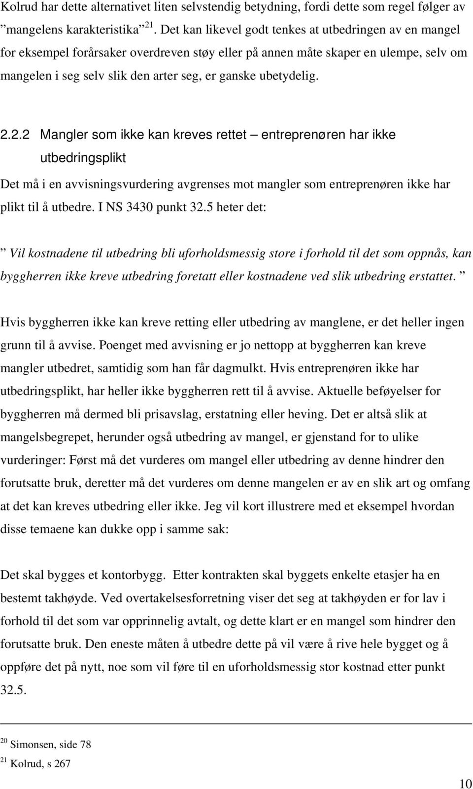 ubetydelig. 2.2.2 Mangler som ikke kan kreves rettet entreprenøren har ikke utbedringsplikt Det må i en avvisningsvurdering avgrenses mot mangler som entreprenøren ikke har plikt til å utbedre.