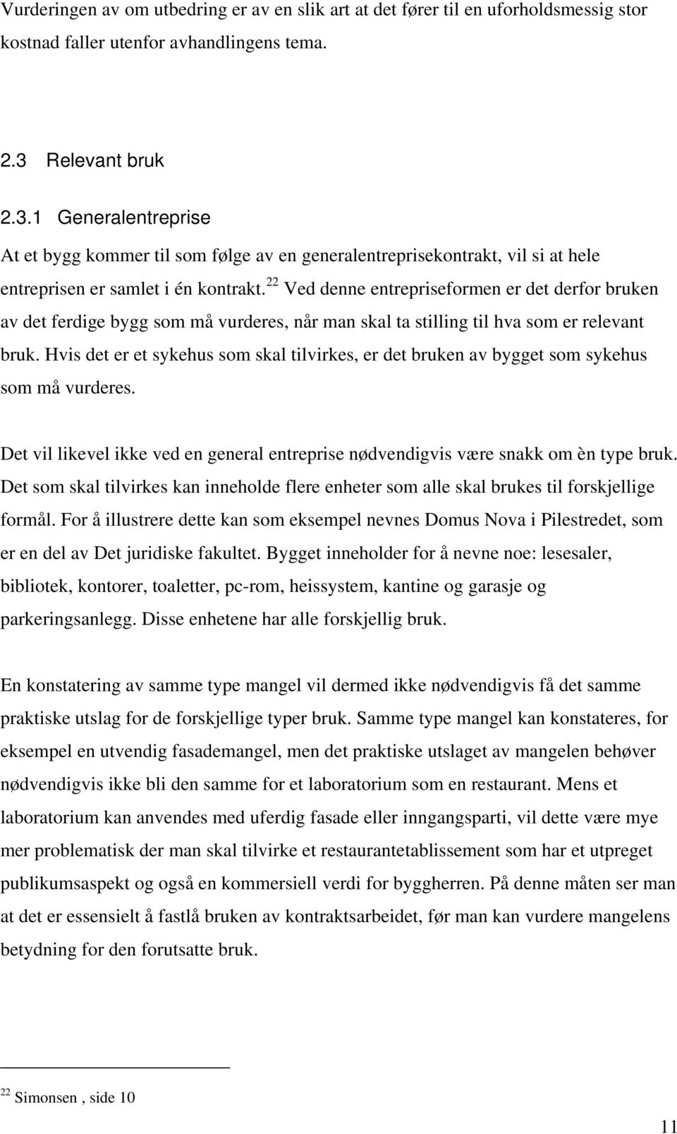 22 Ved denne entrepriseformen er det derfor bruken av det ferdige bygg som må vurderes, når man skal ta stilling til hva som er relevant bruk.