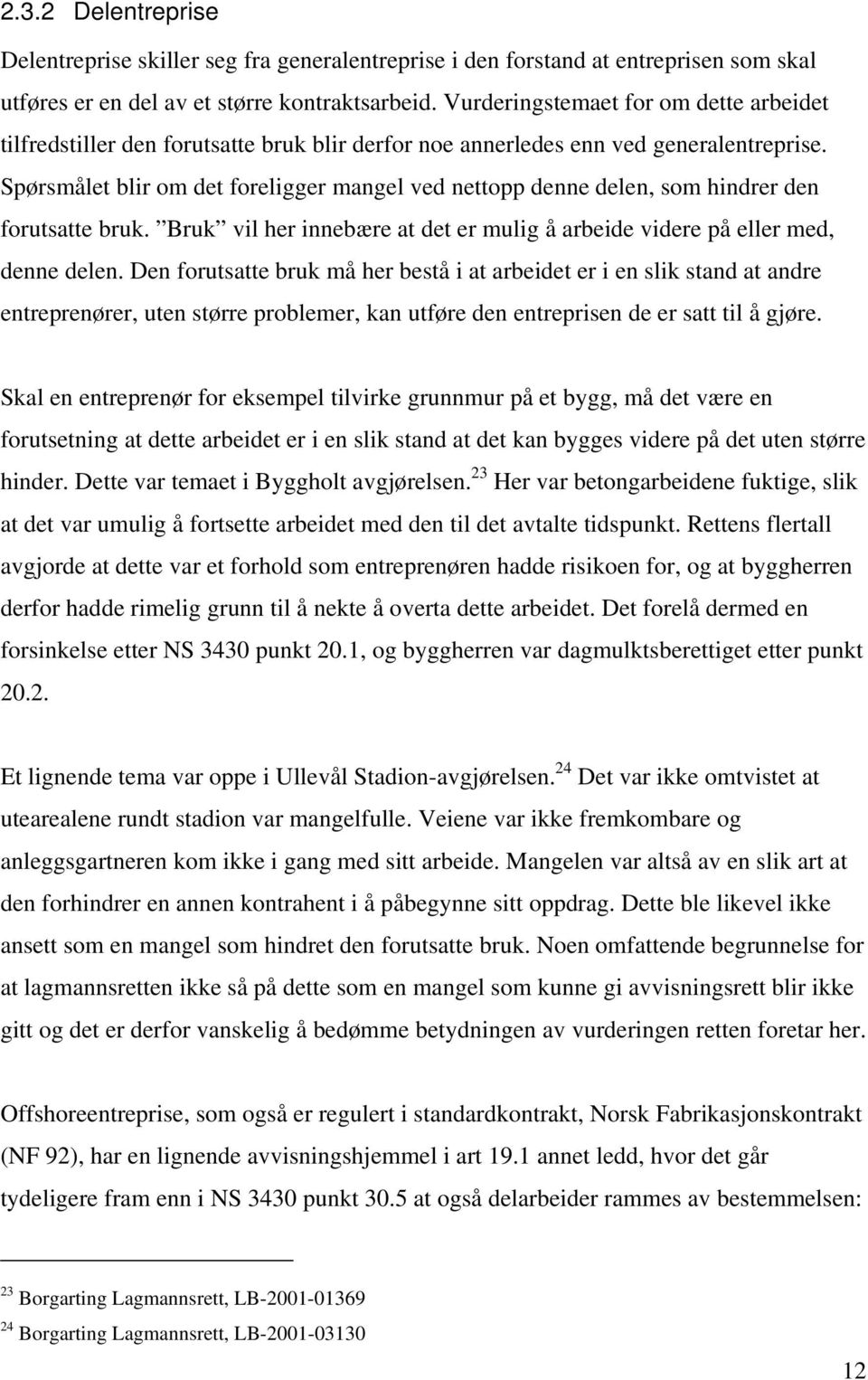 Spørsmålet blir om det foreligger mangel ved nettopp denne delen, som hindrer den forutsatte bruk. Bruk vil her innebære at det er mulig å arbeide videre på eller med, denne delen.