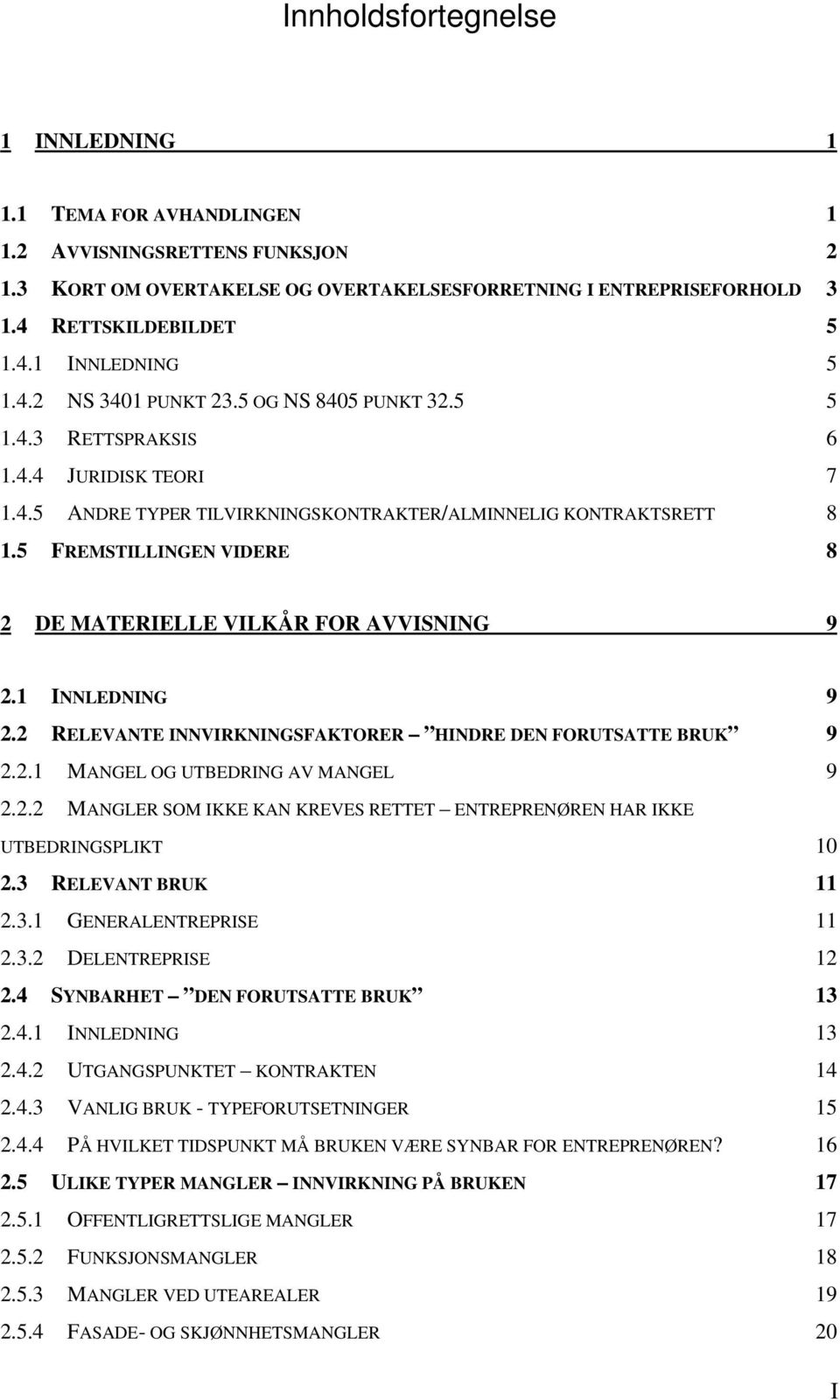 5 FREMSTILLINGEN VIDERE 8 2 DE MATERIELLE VILKÅR FOR AVVISNING 9 2.1 INNLEDNING 9 2.2 RELEVANTE INNVIRKNINGSFAKTORER HINDRE DEN FORUTSATTE BRUK 9 2.2.1 MANGEL OG UTBEDRING AV MANGEL 9 2.2.2 MANGLER SOM IKKE KAN KREVES RETTET ENTREPRENØREN HAR IKKE UTBEDRINGSPLIKT 10 2.