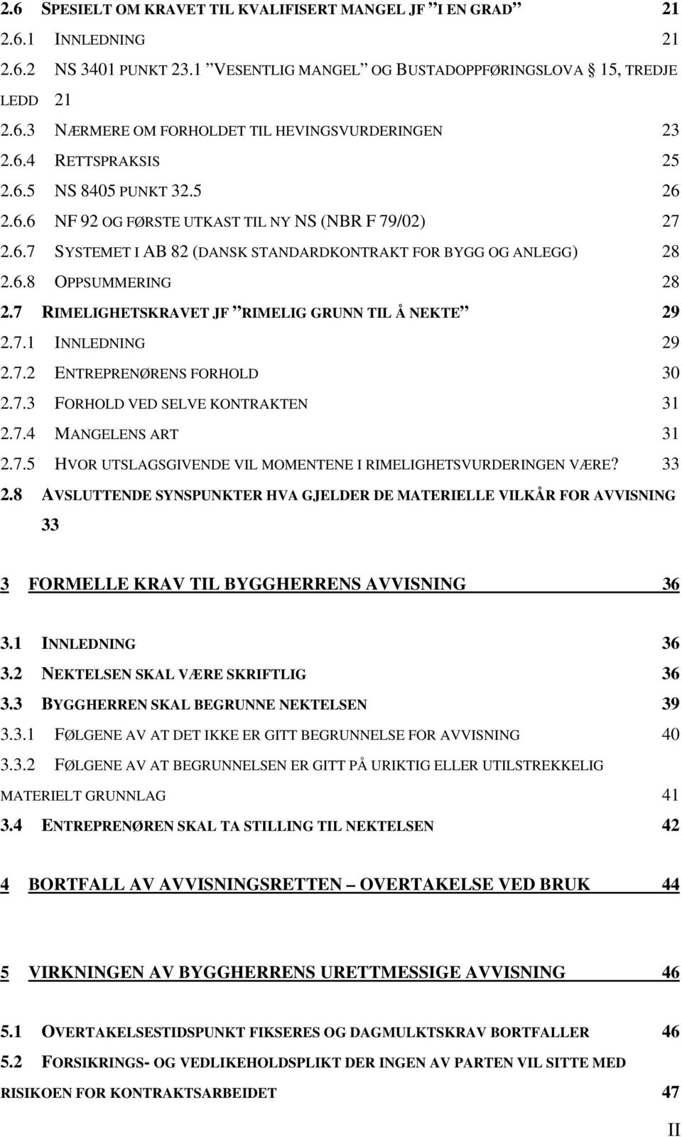 7 RIMELIGHETSKRAVET JF RIMELIG GRUNN TIL Å NEKTE 29 2.7.1 INNLEDNING 29 2.7.2 ENTREPRENØRENS FORHOLD 30 2.7.3 FORHOLD VED SELVE KONTRAKTEN 31 2.7.4 MANGELENS ART 31 2.7.5 HVOR UTSLAGSGIVENDE VIL MOMENTENE I RIMELIGHETSVURDERINGEN VÆRE?