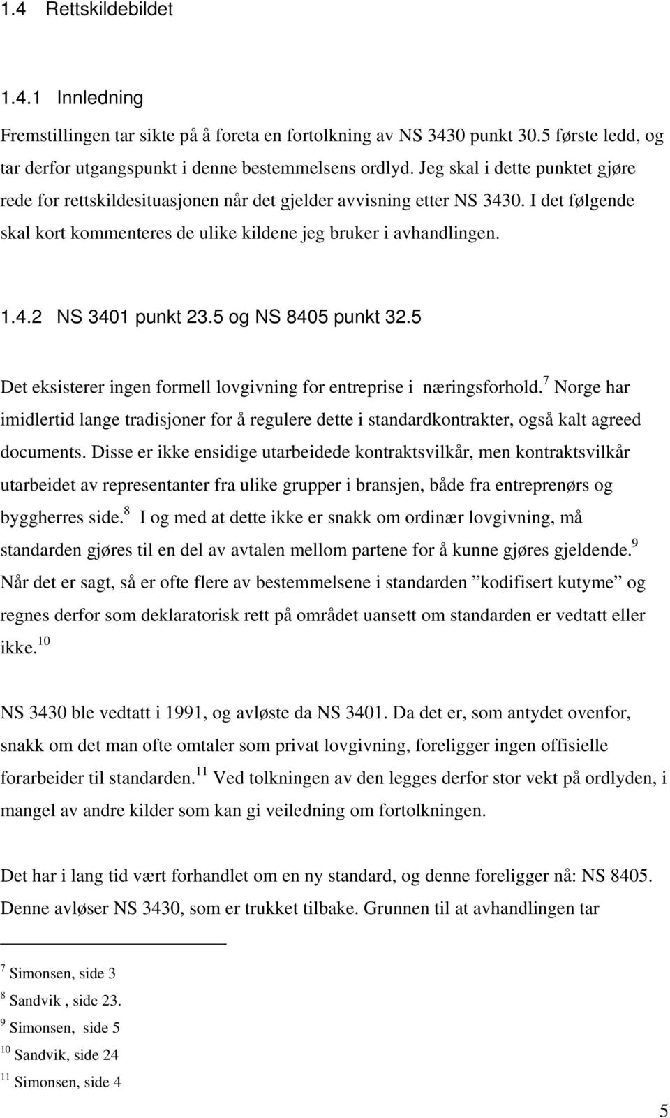 5 og NS 8405 punkt 32.5 Det eksisterer ingen formell lovgivning for entreprise i næringsforhold.