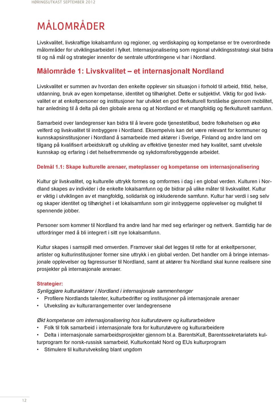 Målområde 1: Livskvalitet et internasjonalt Nordland Livskvalitet er summen av hvordan den enkelte opplever sin situasjon i forhold til arbeid, fritid, helse, utdanning, bruk av egen kompetanse,