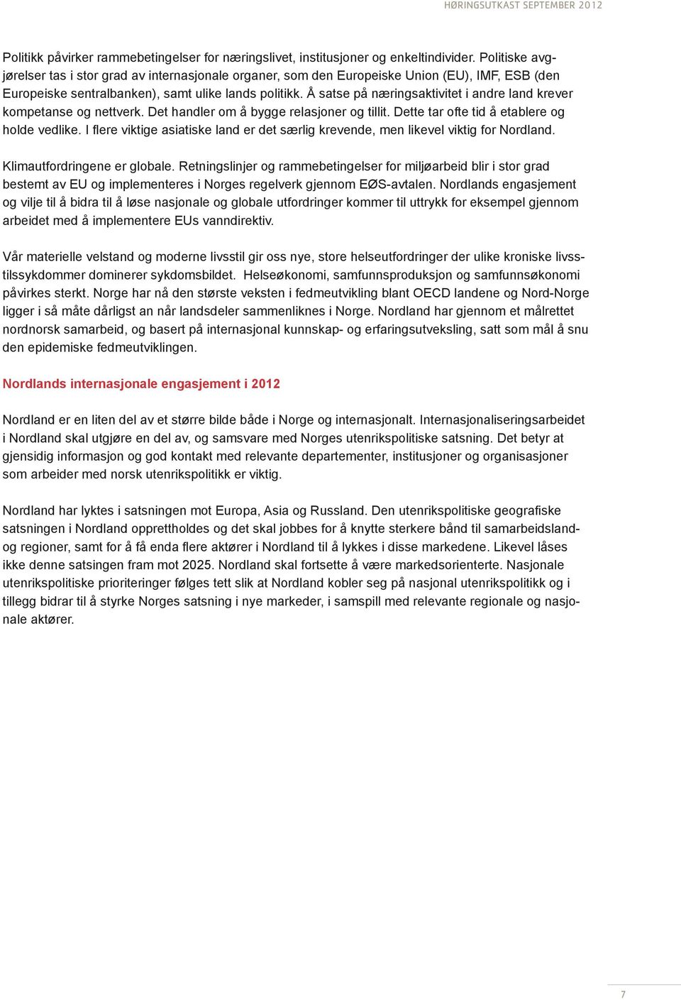 Å satse på næringsaktivitet i andre land krever kompetanse og nettverk. Det handler om å bygge relasjoner og tillit. Dette tar ofte tid å etablere og Klimautfordringene er globale.