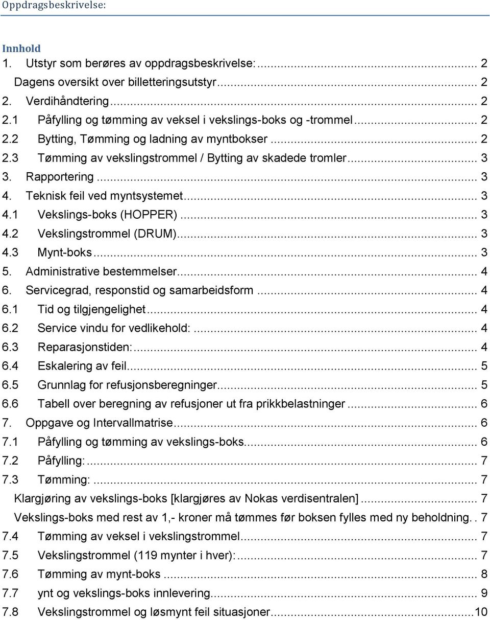 .. 3 4.2 Vekslingstrommel (DRUM)... 3 4.3 Mynt-boks... 3 5. Administrative bestemmelser... 4 6. Servicegrad, responstid og samarbeidsform... 4 6.1 Tid og tilgjengelighet... 4 6.2 Service vindu for vedlikehold:.