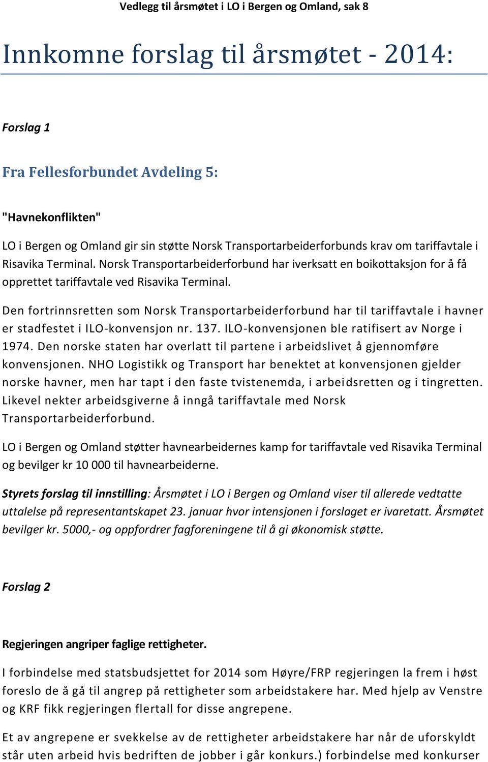 Den fortrinnsretten som Norsk Transportarbeiderforbund har til tariffavtale i havner er stadfestet i ILO-konvensjon nr. 137. ILO-konvensjonen ble ratifisert av Norge i 1974.