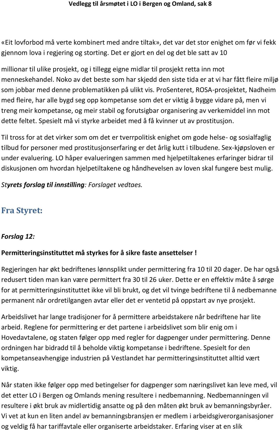 Noko av det beste som har skjedd den siste tida er at vi har fått fleire miljø som jobbar med denne problematikken på ulikt vis.