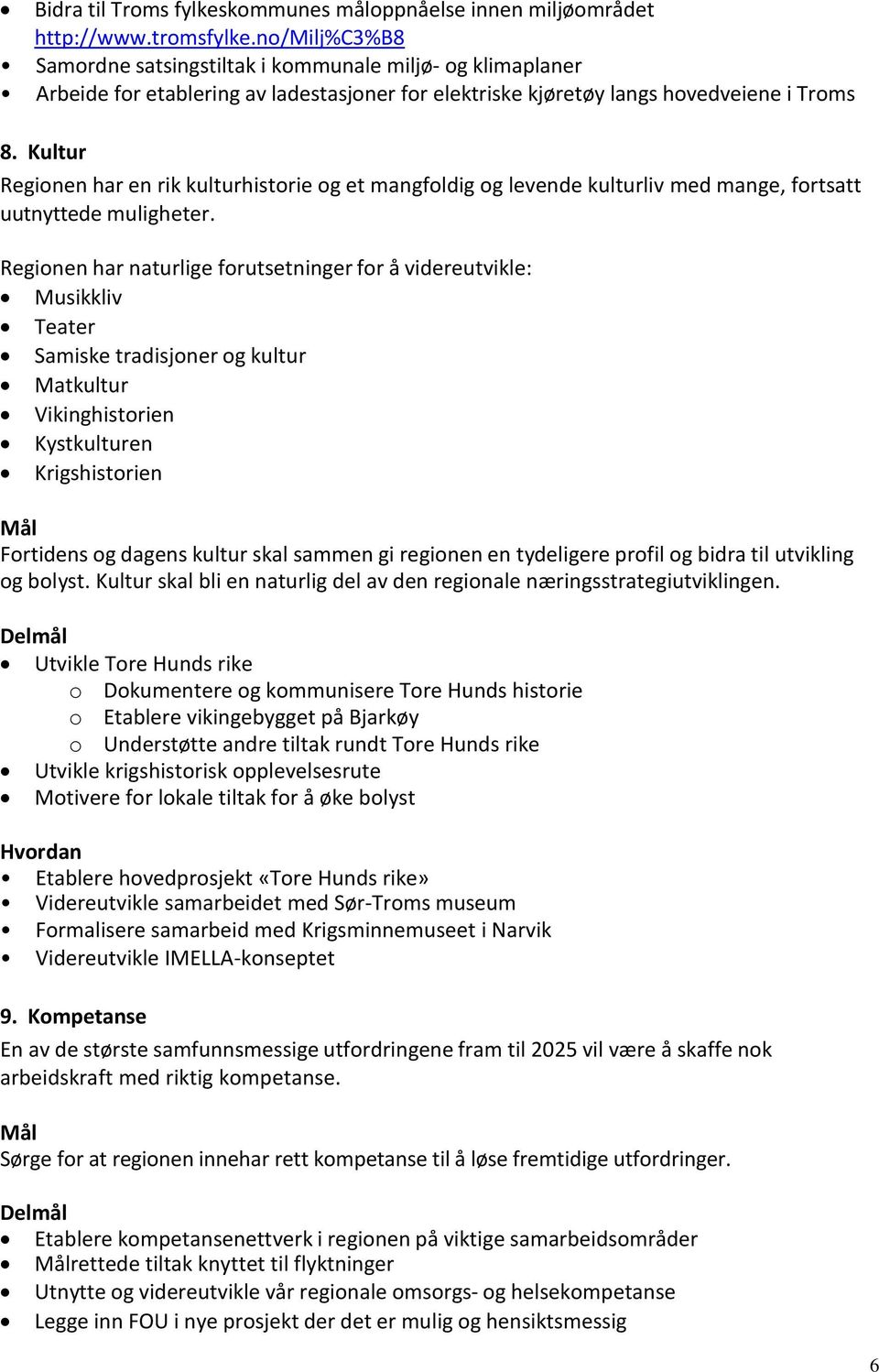 Kultur Regionen har en rik kulturhistorie og et mangfoldig og levende kulturliv med mange, fortsatt uutnyttede muligheter.