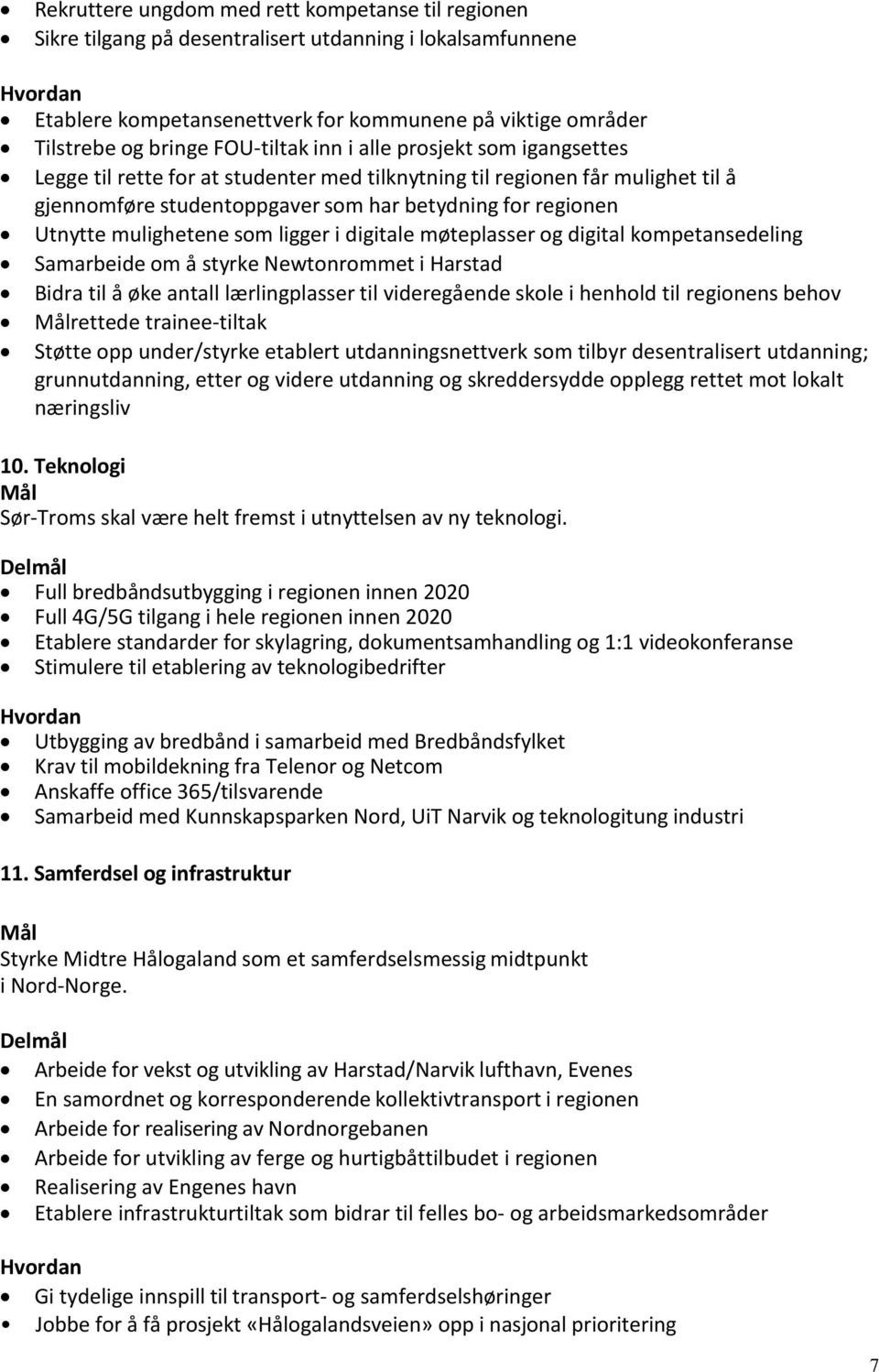 mulighetene som ligger i digitale møteplasser og digital kompetansedeling Samarbeide om å styrke Newtonrommet i Harstad Bidra til å øke antall lærlingplasser til videregående skole i henhold til