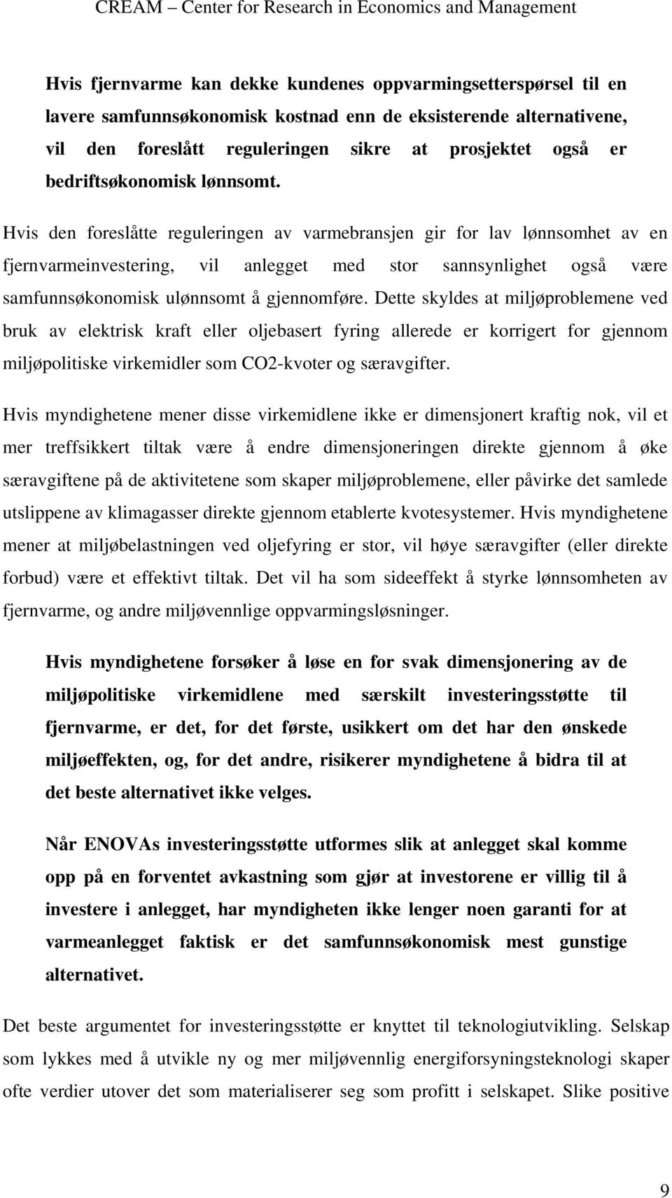 Hvis den foreslåtte reguleringen av varmebransjen gir for lav lønnsomhet av en fjernvarmeinvestering, vil anlegget med stor sannsynlighet også være samfunnsøkonomisk ulønnsomt å gjennomføre.