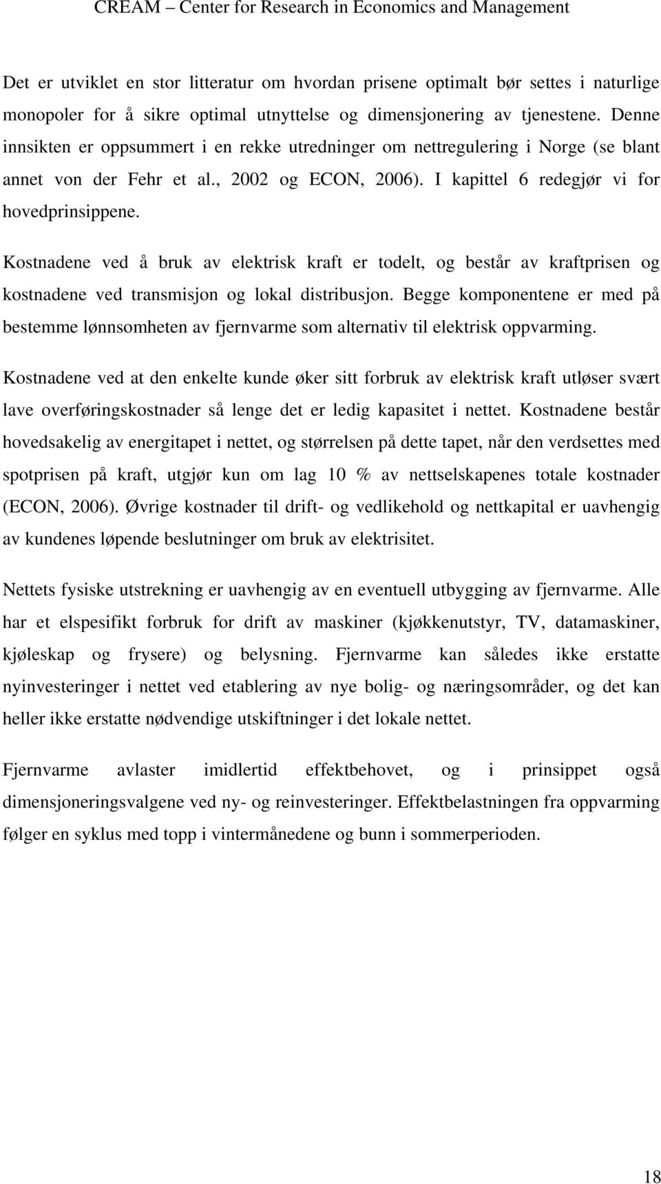 Kostnadene ved å bruk av elektrisk kraft er todelt, og består av kraftprisen og kostnadene ved transmisjon og lokal distribusjon.