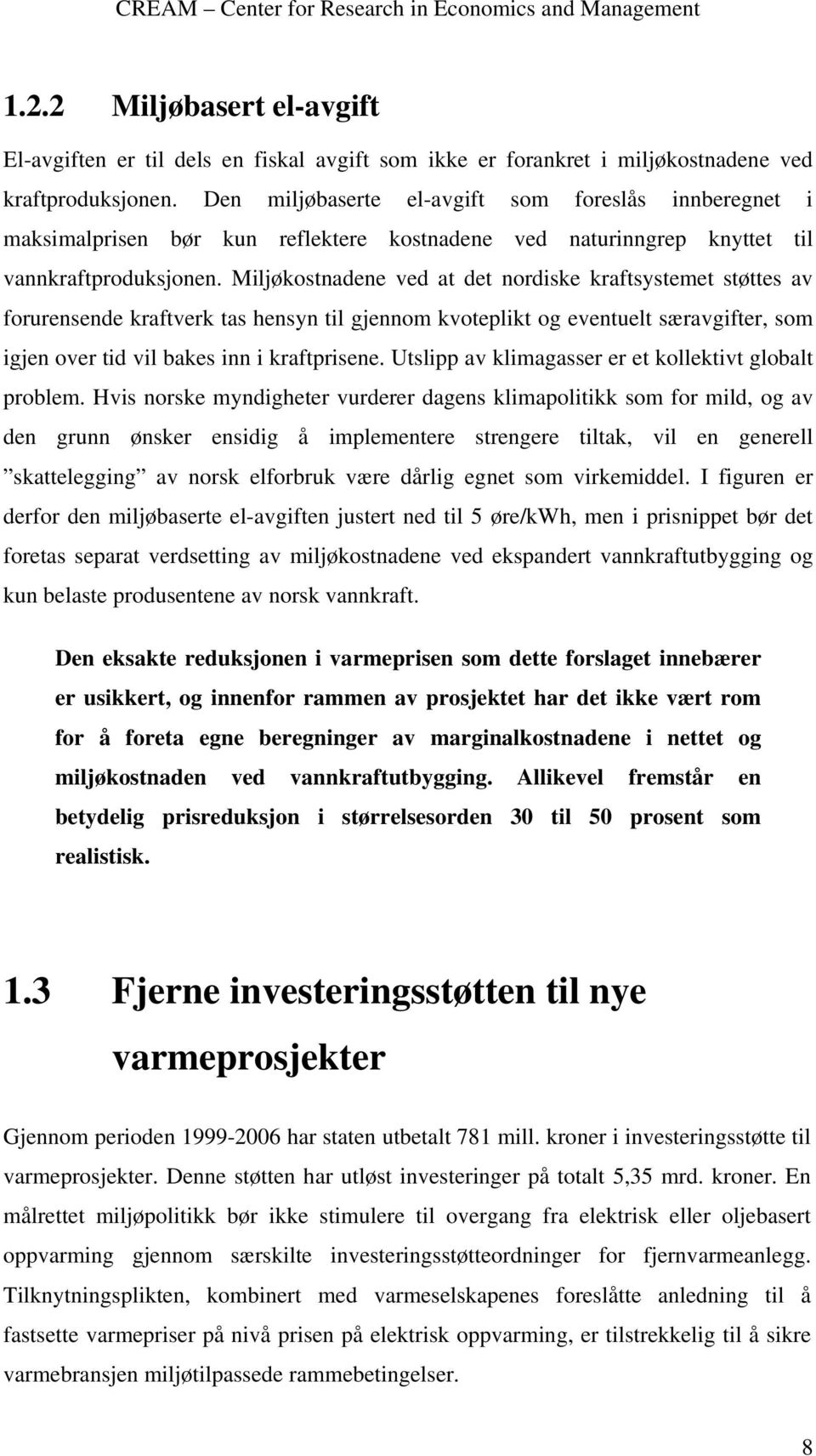 Miljøkostnadene ved at det nordiske kraftsystemet støttes av forurensende kraftverk tas hensyn til gjennom kvoteplikt og eventuelt særavgifter, som igjen over tid vil bakes inn i kraftprisene.