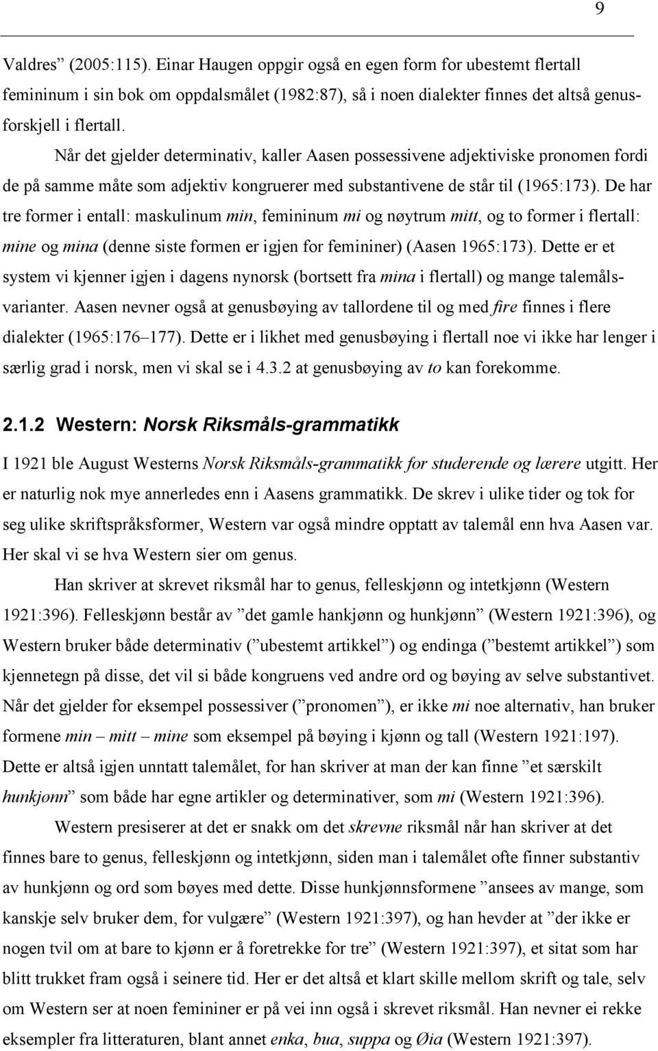 De har tre former i entall: maskulinum min, femininum mi og nøytrum mitt, og to former i flertall: mine og mina (denne siste formen er igjen for femininer) (Aasen 1965:173).