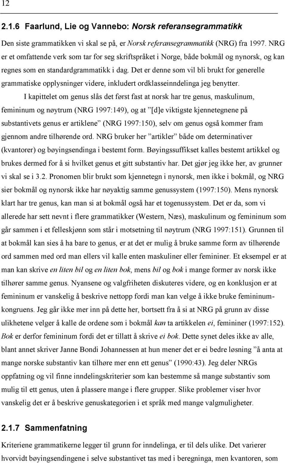 Det er denne som vil bli brukt for generelle grammatiske opplysninger videre, inkludert ordklasseinndelinga jeg benytter.