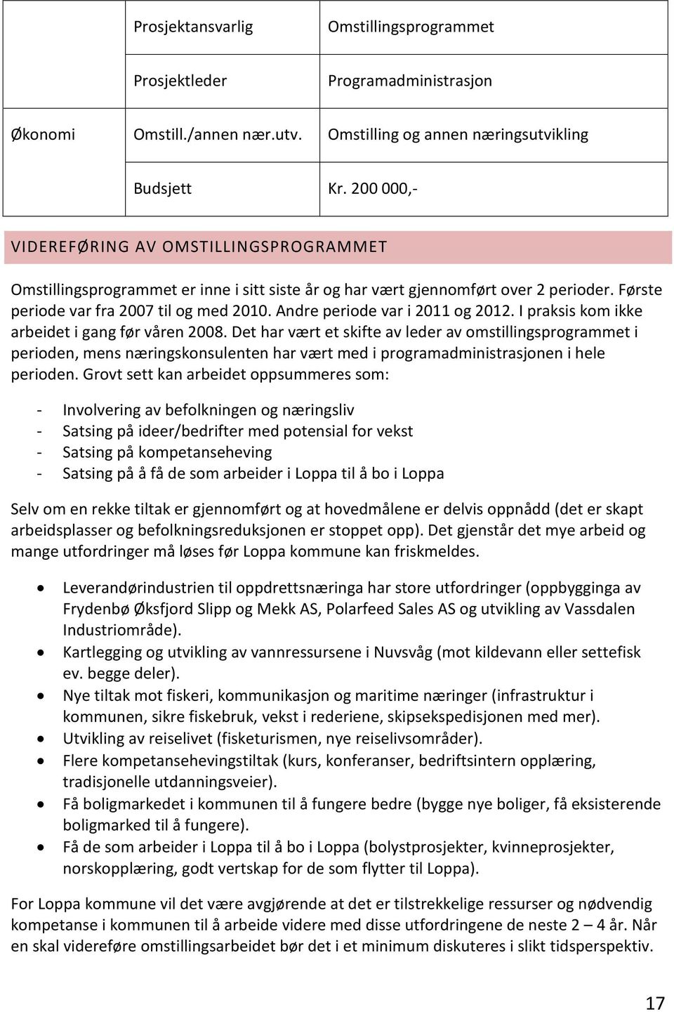 Andre periode var i 2011 og 2012. I praksis kom ikke arbeidet i gang før våren 2008.