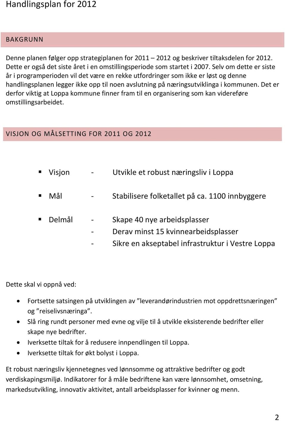 Det er derfor viktig at Loppa kommune finner fram til en organisering som kan videreføre omstillingsarbeidet.