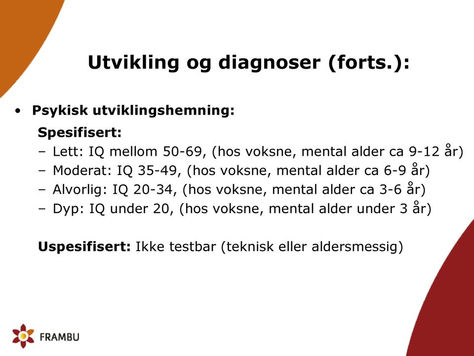 alder ca 9-12 år) Moderat: IQ 35-49, (hos voksne, mental alder ca 6-9 år) Alvorlig: IQ