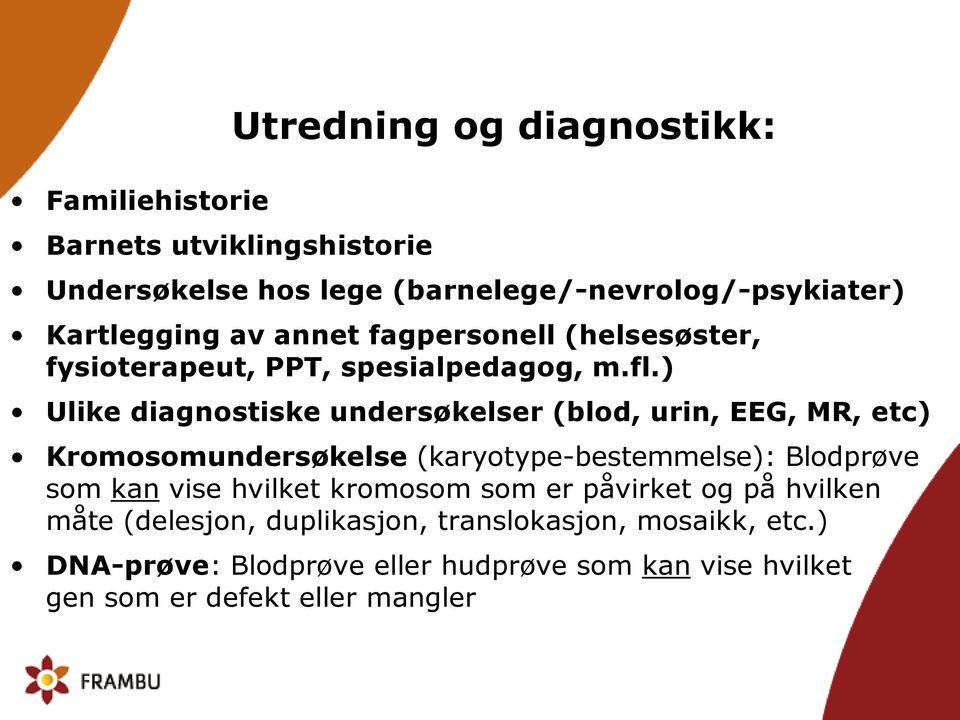 ) Ulike diagnostiske undersøkelser (blod, urin, EEG, MR, etc) Kromosomundersøkelse (karyotype-bestemmelse): Blodprøve som kan vise