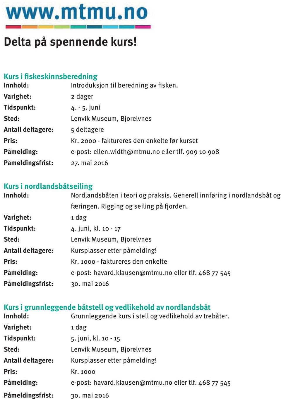 mai 2016 Kurs i nordlandsbåtseiling Innhold: Nordlandsbåten i teori og praksis. Generell innføring i nordlandsbåt og Varighet: færingen. Rigging og seiling på fjorden. 1 dag Tidspunkt: 4. juni, kl.