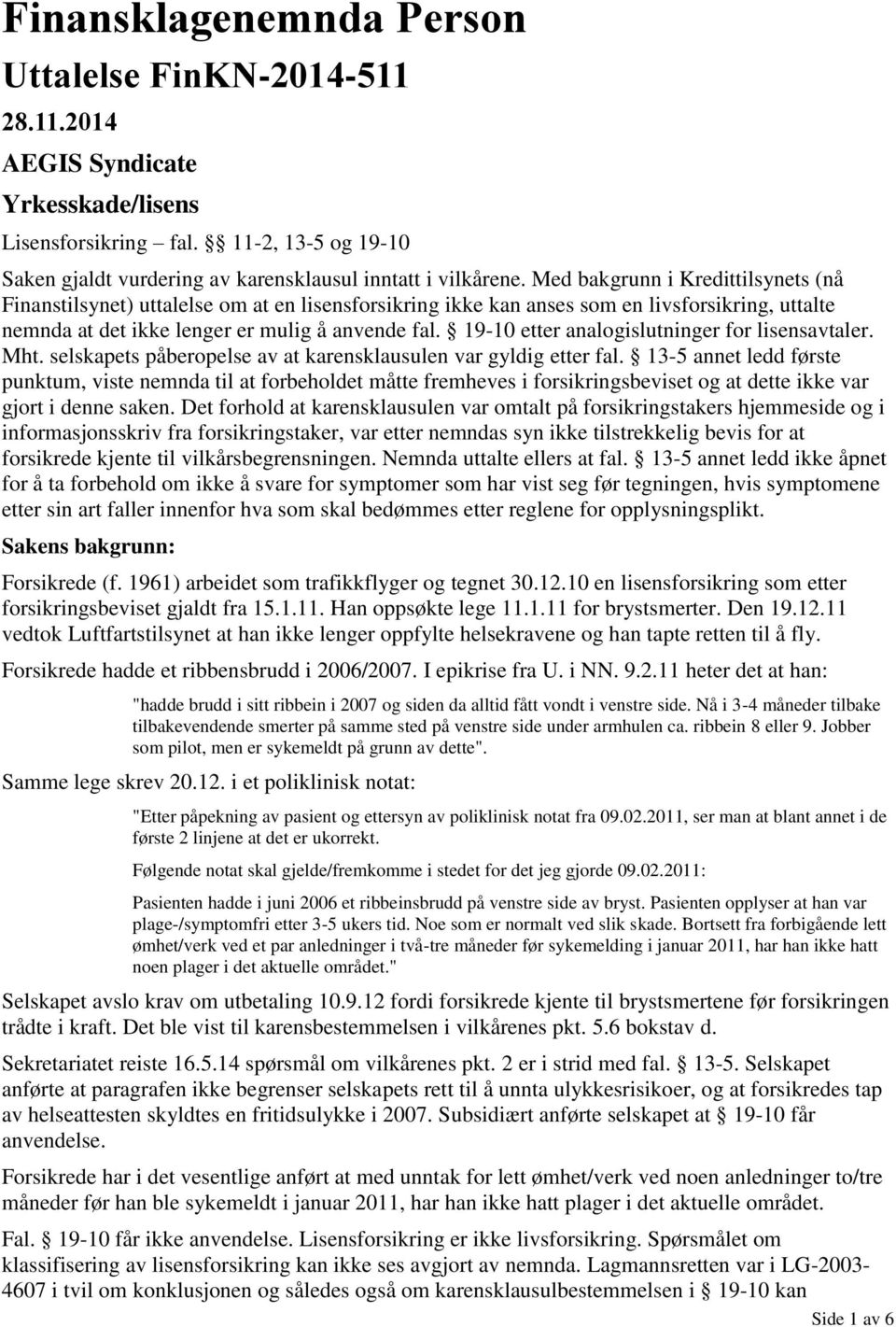 19-10 etter analogislutninger for lisensavtaler. Mht. selskapets påberopelse av at karensklausulen var gyldig etter fal.