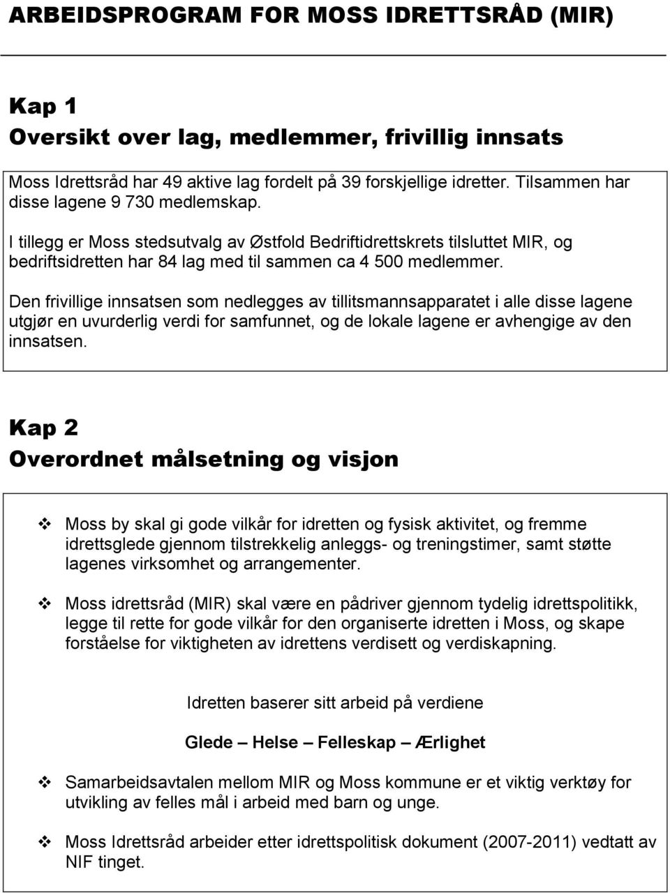 Den frivillige innsatsen som nedlegges av tillitsmannsapparatet i alle disse lagene utgjør en uvurderlig verdi for samfunnet, og de lokale lagene er avhengige av den innsatsen.