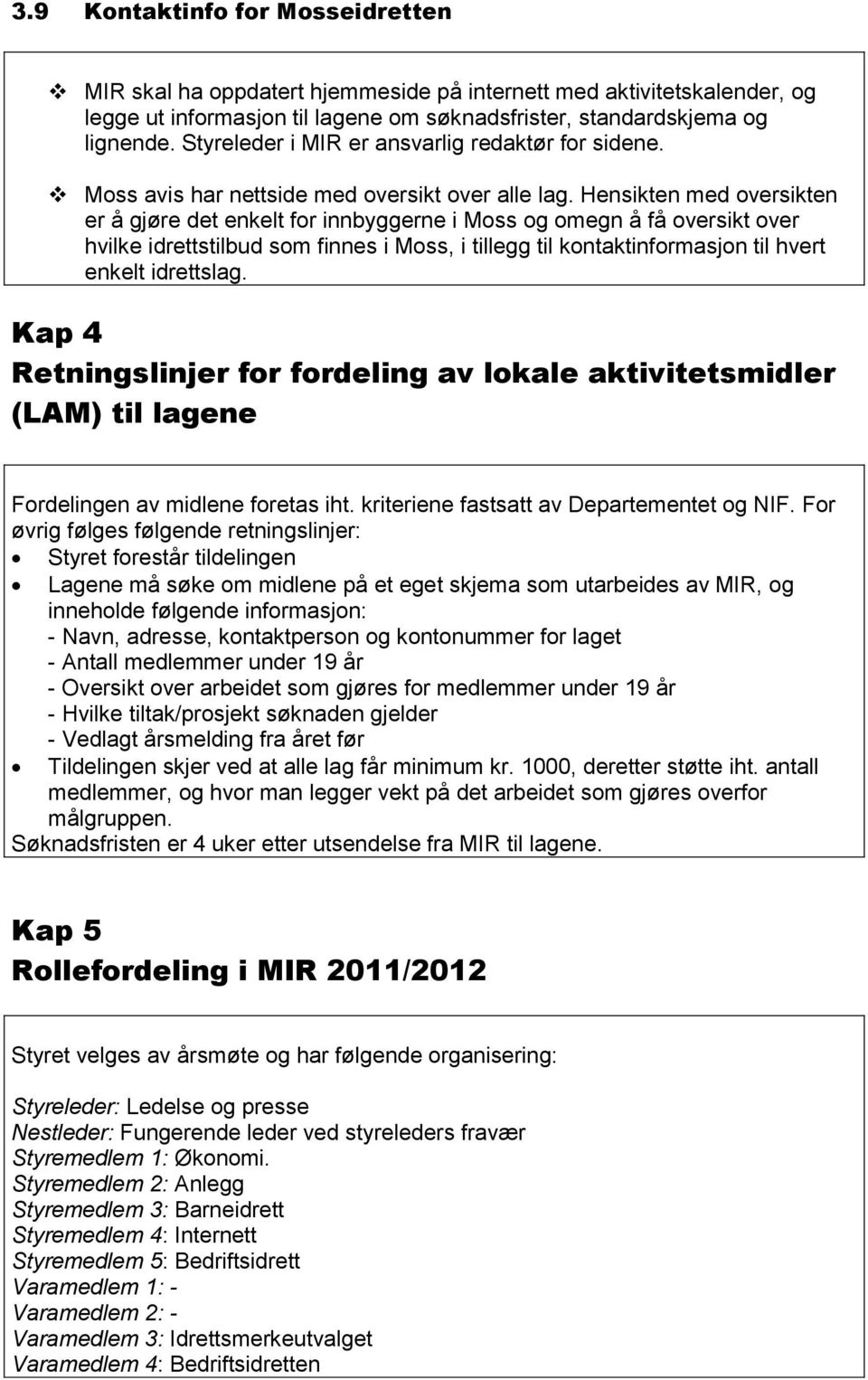 Hensikten med oversikten er å gjøre det enkelt for innbyggerne i Moss og omegn å få oversikt over hvilke idrettstilbud som finnes i Moss, i tillegg til kontaktinformasjon til hvert enkelt idrettslag.