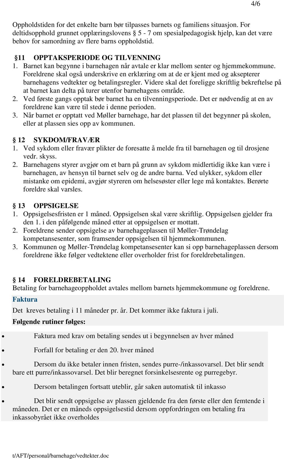 Barnet kan begynne i barnehagen når avtale er klar mellom senter og hjemmekommune.