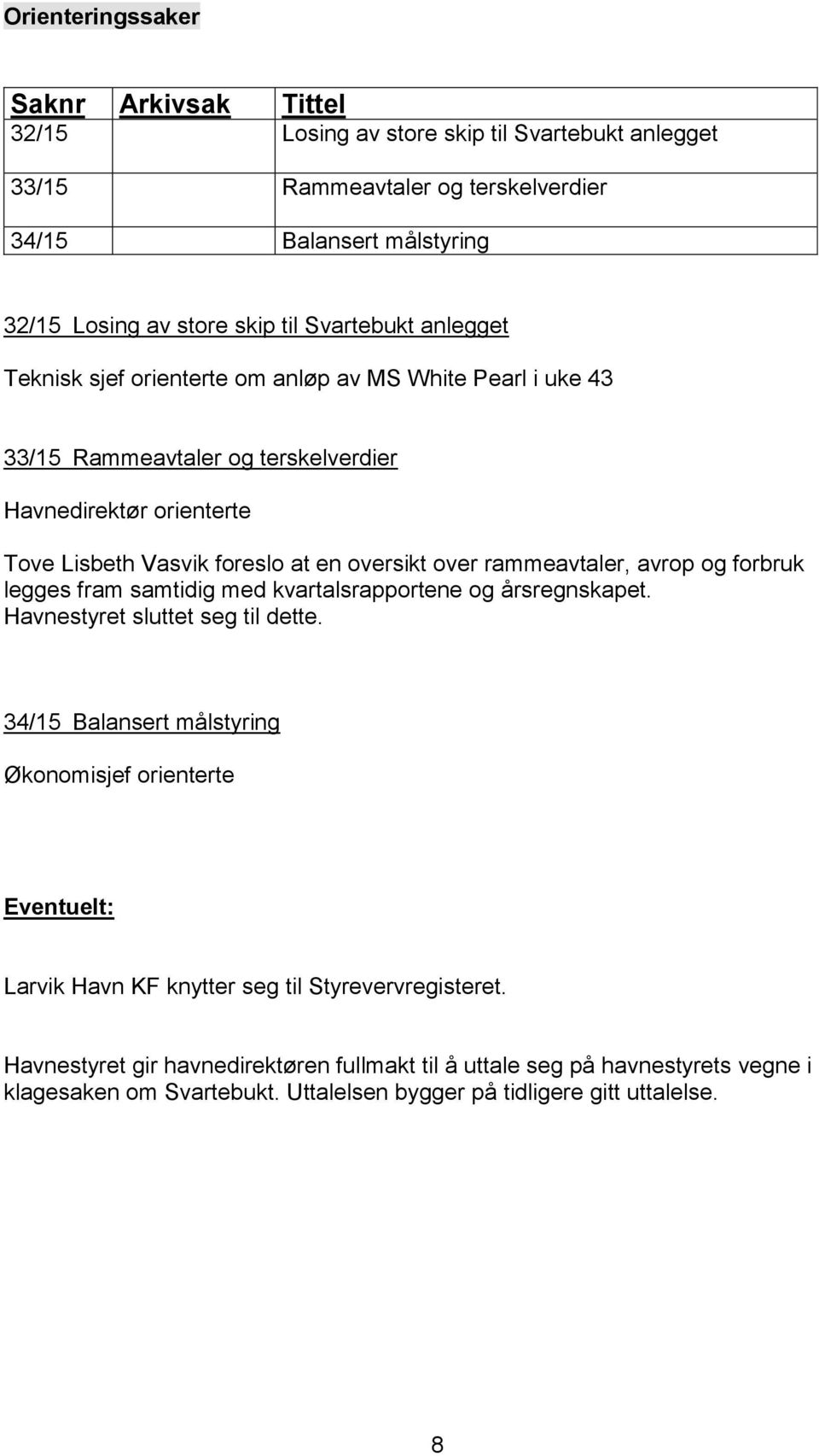 rammeavtaler, avrop og forbruk legges fram samtidig med kvartalsrapportene og årsregnskapet. Havnestyret sluttet seg til dette.