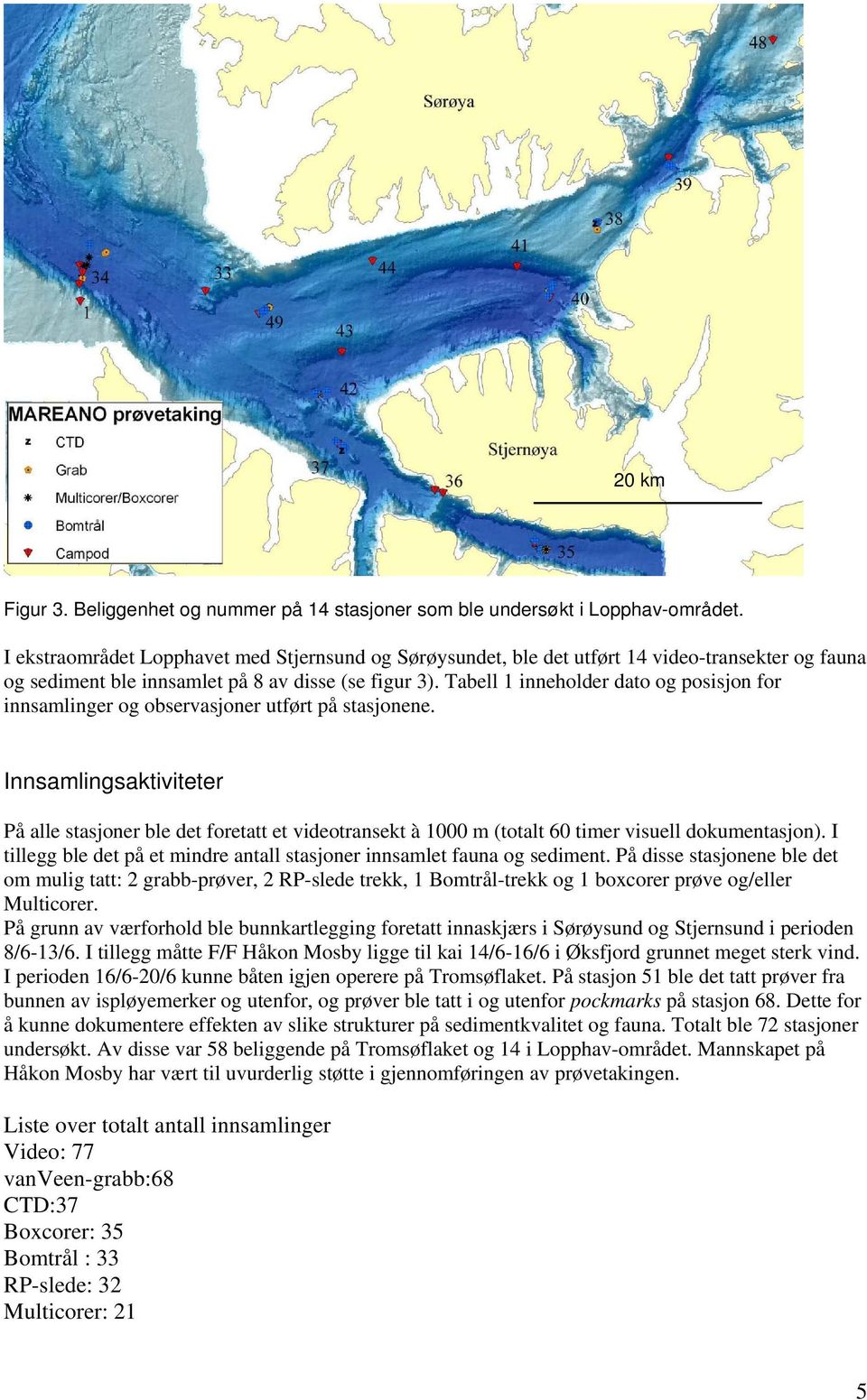 Tabell 1 inneholder dato og posisjon for innsamlinger og observasjoner utført på stasjonene.