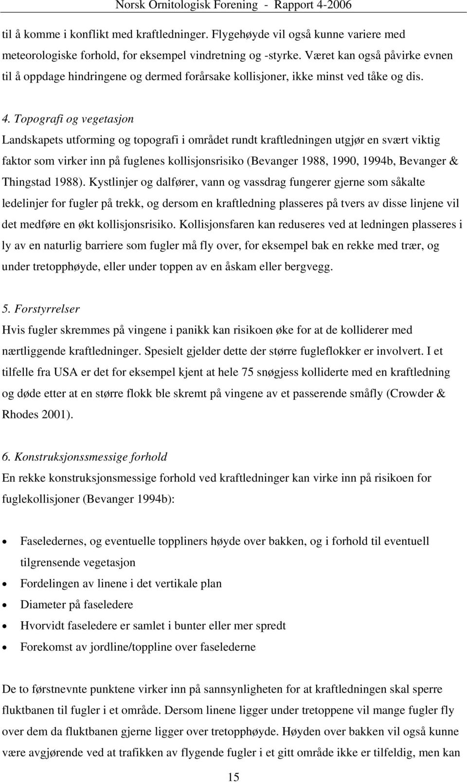 Topografi og vegetasjon Landskapets utforming og topografi i området rundt kraftledningen utgjør en svært viktig faktor som virker inn på fuglenes kollisjonsrisiko (Bevanger 1988, 1990, 1994b,