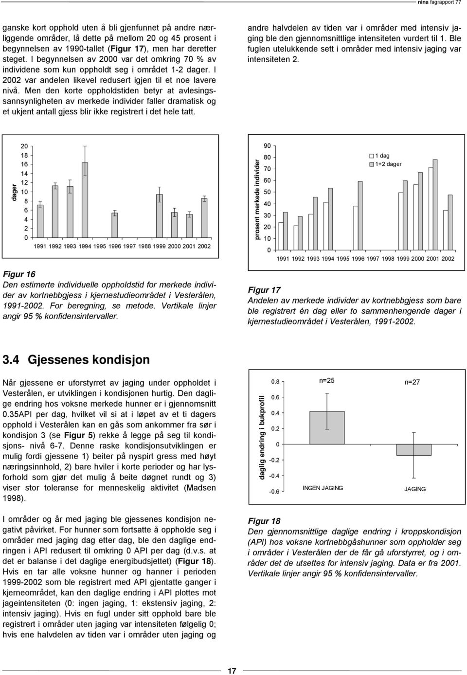 Men den korte oppholdstiden betyr at avlesingssannsynligheten av merkede individer faller dramatisk og et ukjent antall gjess blir ikke registrert i det hele tatt.