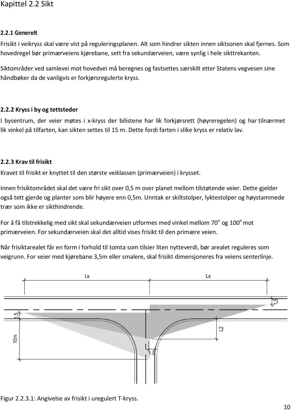 Siktområder ved samlevei mot hovedvei må beregnes og fastsettes særskilt etter Statens vegvesen sine håndbøker da de vanligvis er forkjørsregulerte kryss. 2.