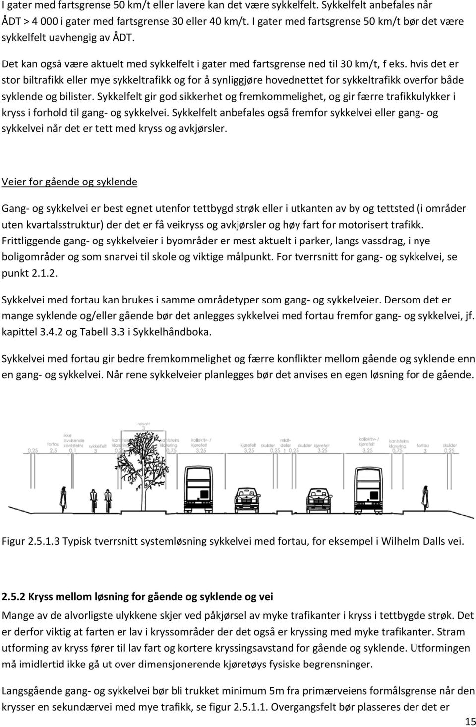 hvis det er stor biltrafikk eller mye sykkeltrafikk og for å synliggjøre hovednettet for sykkeltrafikk overfor både syklende og bilister.