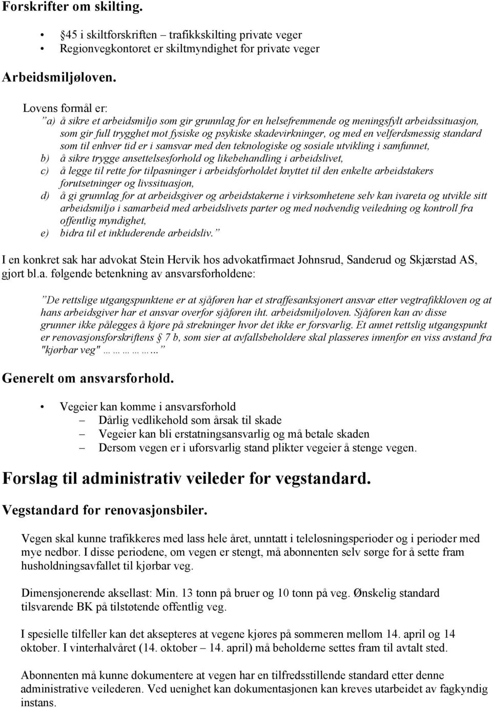 velferdsmessig standard som til enhver tid er i samsvar med den teknologiske og sosiale utvikling i samfunnet, b) å sikre trygge ansettelsesforhold og likebehandling i arbeidslivet, c) å legge til