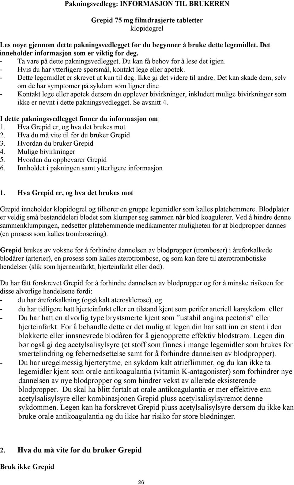 - Dette legemidlet er skrevet ut kun til deg. Ikke gi det videre til andre. Det kan skade dem, selv om de har symptomer på sykdom som ligner dine.