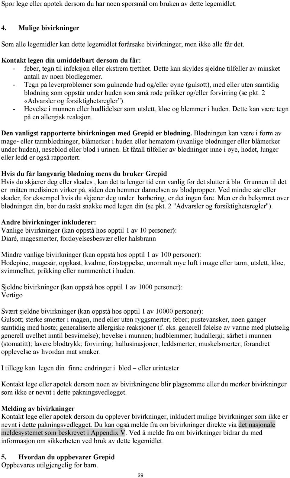 - Tegn på leverproblemer som gulnende hud og/eller øyne (gulsott), med eller uten samtidig blødning som oppstår under huden som små røde prikker og/eller forvirring (se pkt.