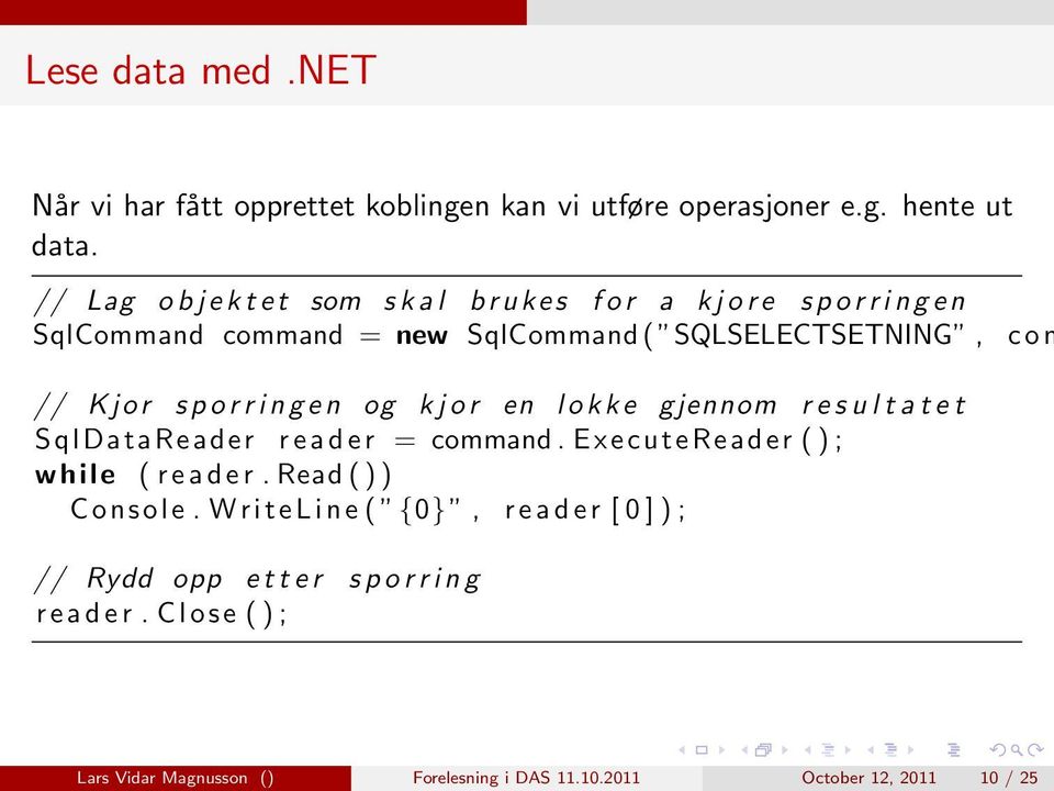 Kjor s p o r r i n g e n og k j o r en l o k k e gjennom r e s u l t a t e t SqlDataReader r e a d e r = command. ExecuteReader ( ) ; while ( r e a d e r.